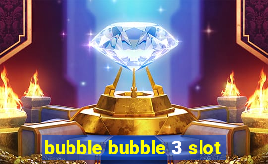 bubble bubble 3 slot