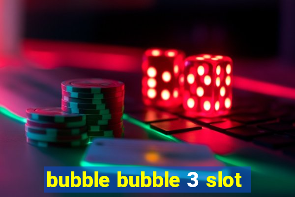 bubble bubble 3 slot