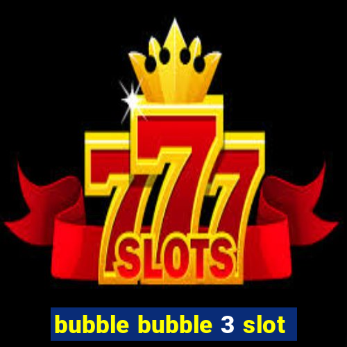 bubble bubble 3 slot