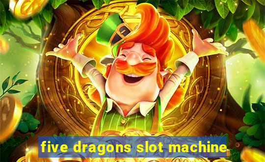 five dragons slot machine