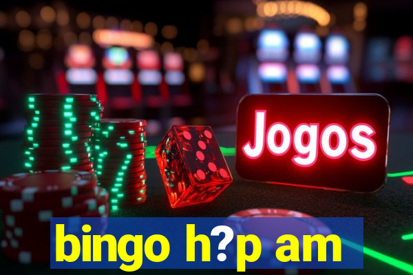 bingo h?p am