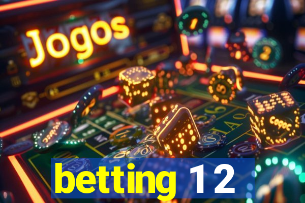 betting 1 2