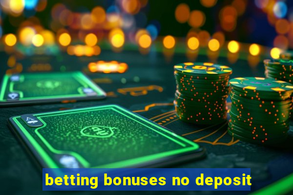 betting bonuses no deposit