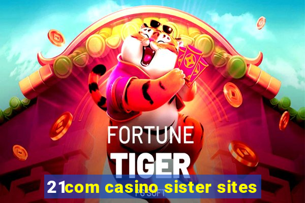 21com casino sister sites