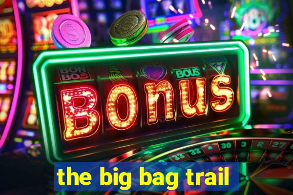 the big bag trail