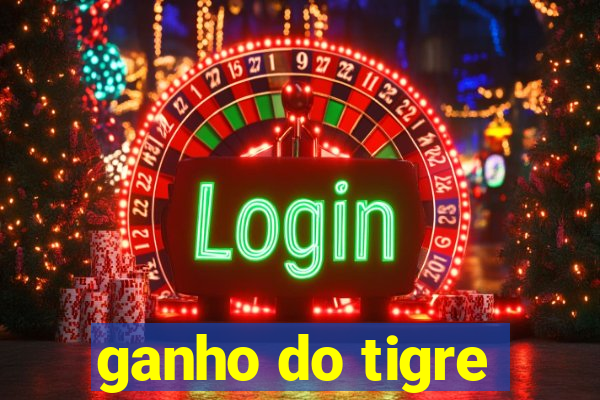 ganho do tigre