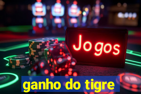 ganho do tigre