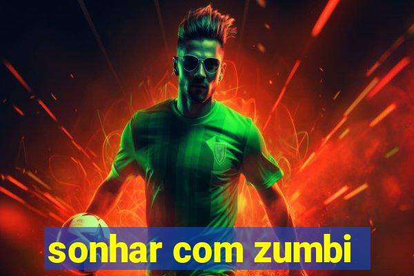 sonhar com zumbi