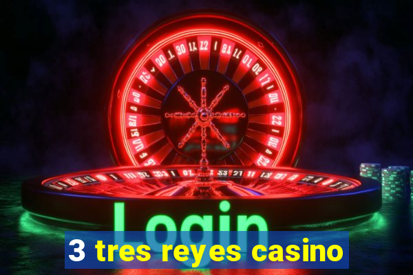 3 tres reyes casino