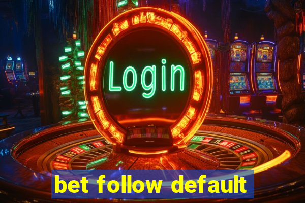 bet follow default