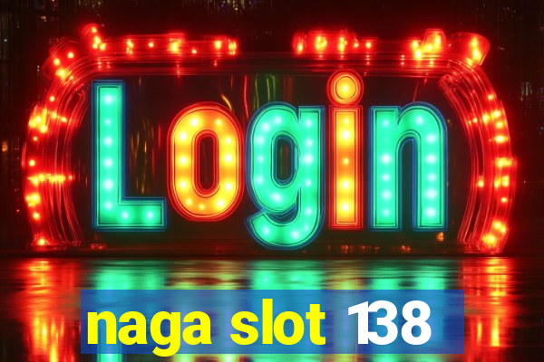 naga slot 138