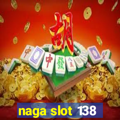 naga slot 138