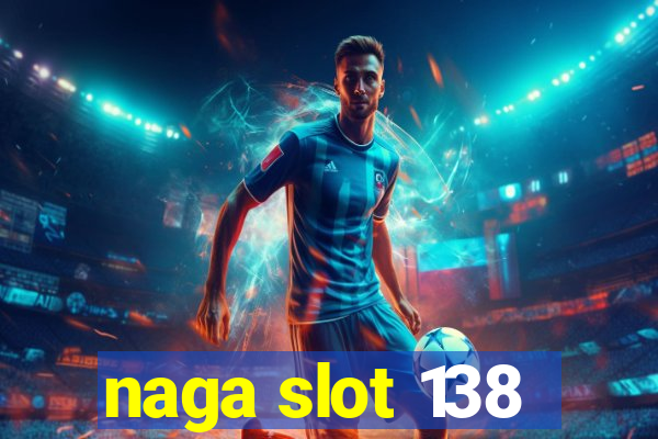 naga slot 138