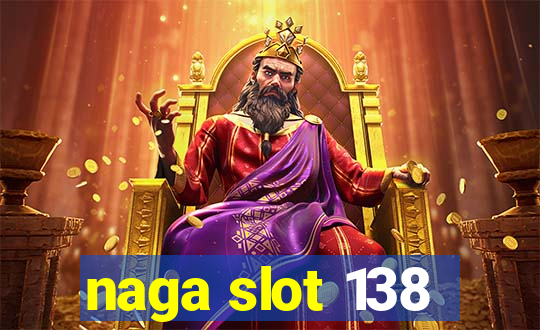 naga slot 138