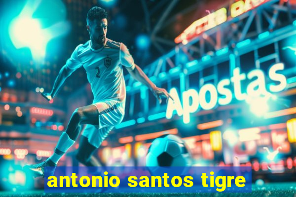 antonio santos tigre