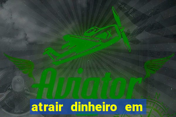 atrair dinheiro em 24 horas