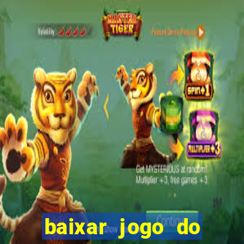 baixar jogo do tigre para ganhar dinheiro