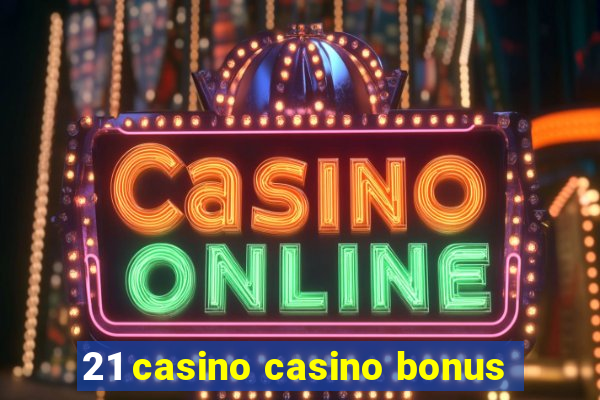 21 casino casino bonus