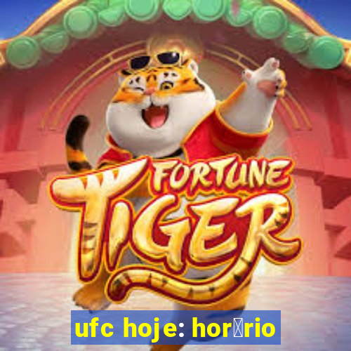 ufc hoje: hor谩rio