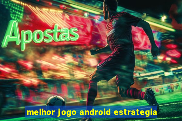 melhor jogo android estrategia