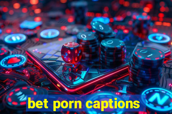 bet porn captions