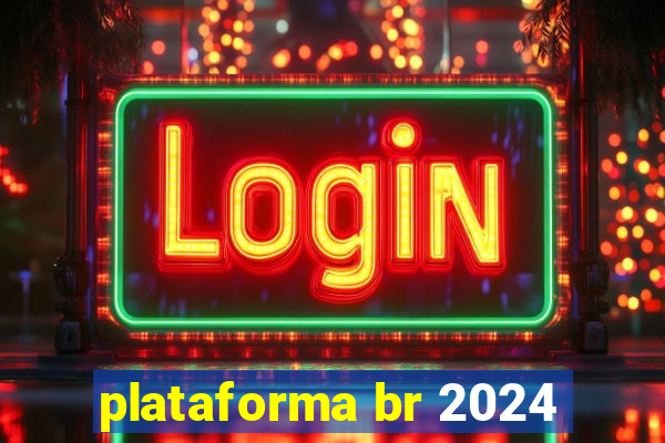 plataforma br 2024