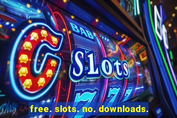 free. slots. no. downloads.