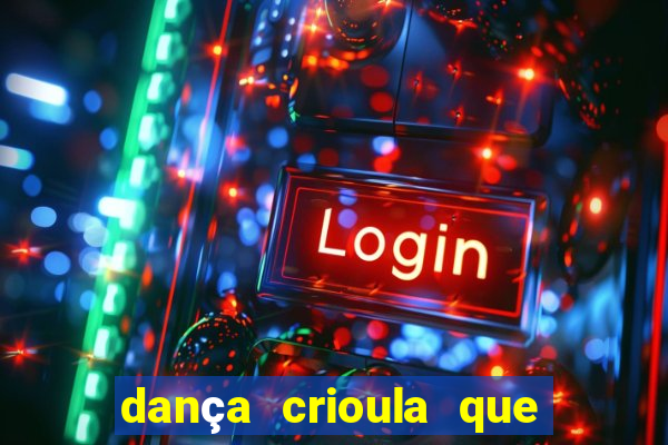 dança crioula que vem da bahia