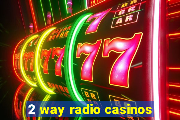 2 way radio casinos