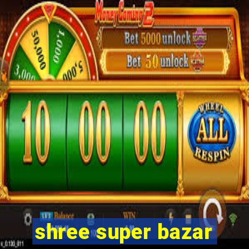 shree super bazar