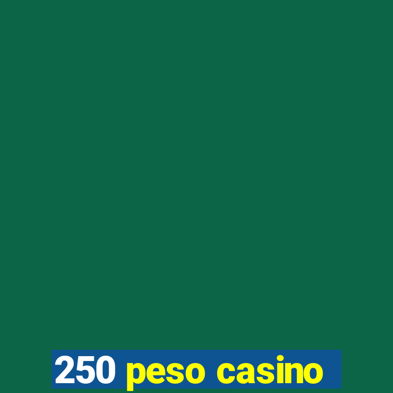 250 peso casino