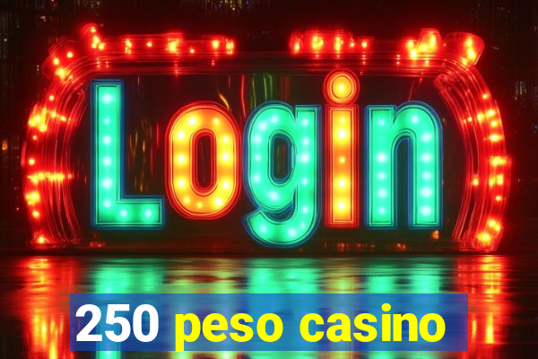 250 peso casino