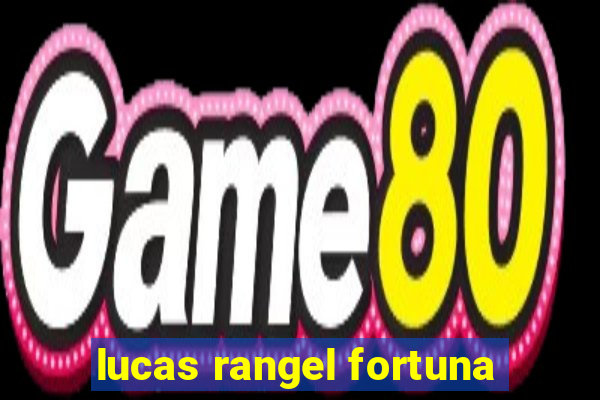 lucas rangel fortuna