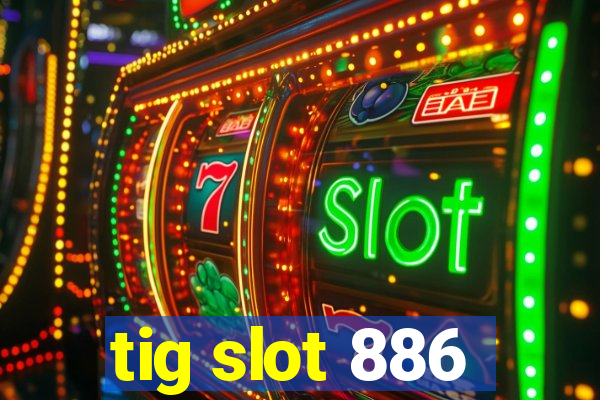 tig slot 886