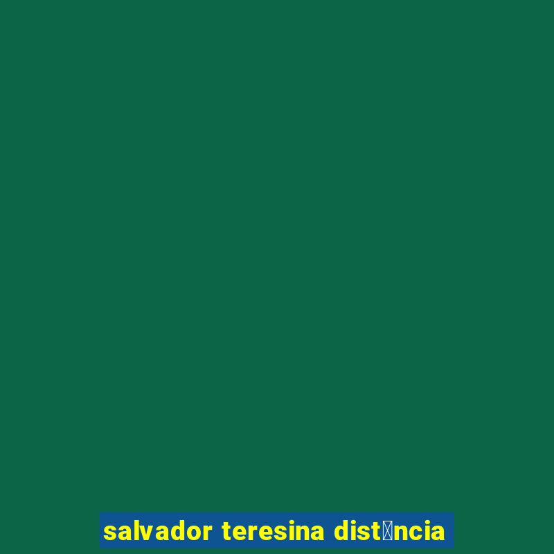 salvador teresina dist芒ncia