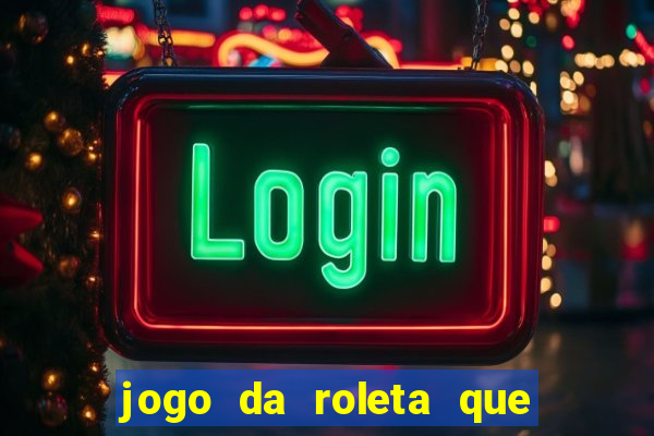 jogo da roleta que ganha dinheiro bet365