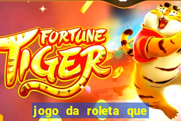 jogo da roleta que ganha dinheiro bet365