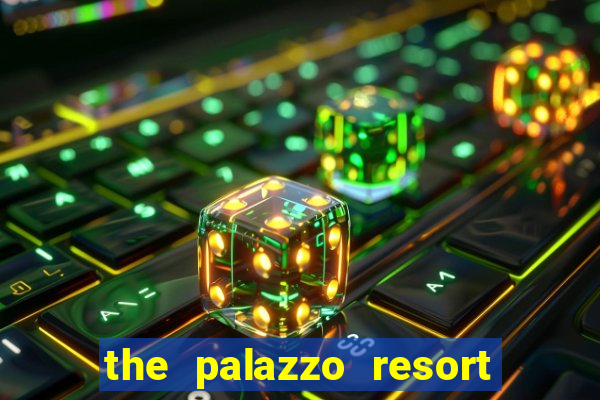 the palazzo resort hotel & casino las vegas