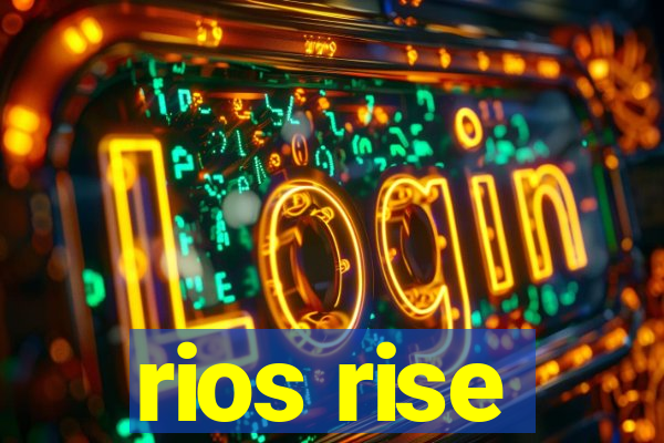 rios rise