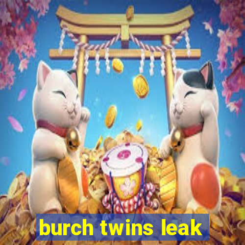 burch twins leak