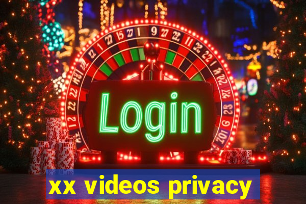 xx videos privacy