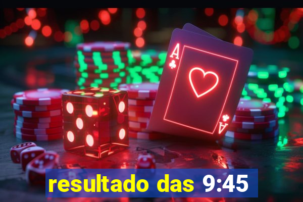 resultado das 9:45