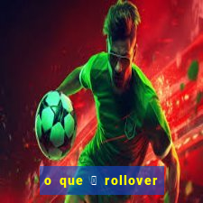 o que 茅 rollover no jogo