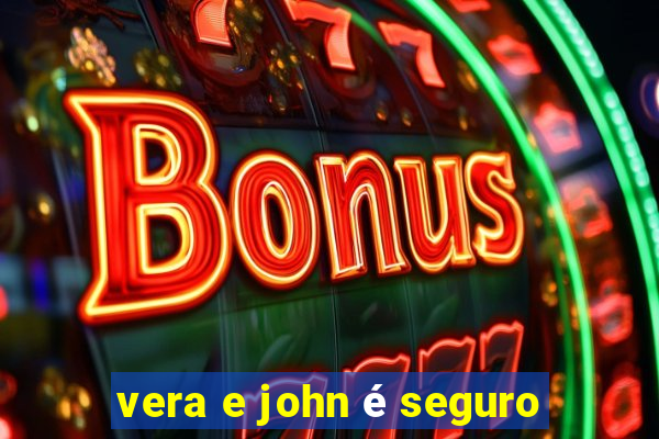 vera e john é seguro