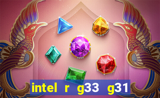 intel r g33 g31 express chipset family roda quais jogos