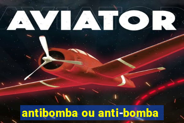 antibomba ou anti-bomba