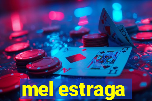 mel estraga