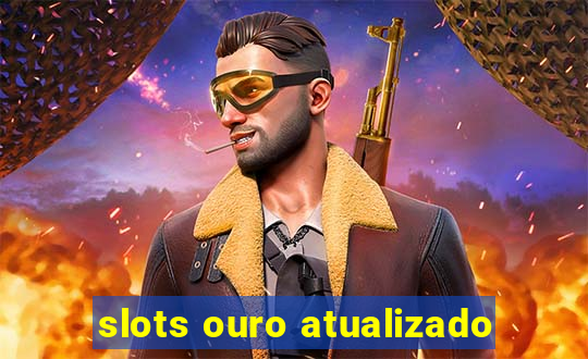 slots ouro atualizado