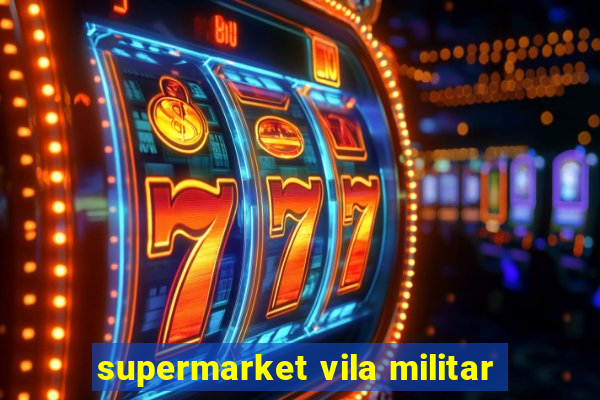 supermarket vila militar