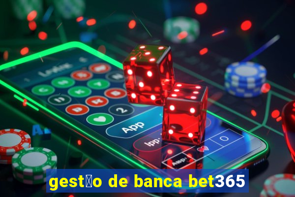 gest茫o de banca bet365